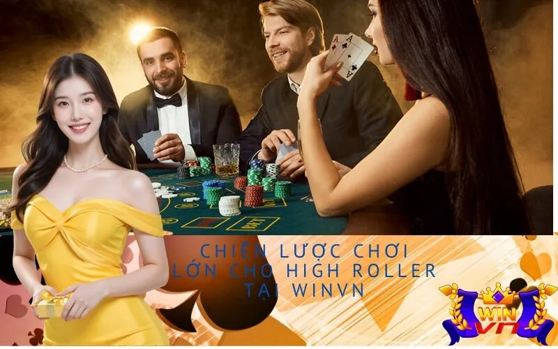 Chiến lược chơi lớn cho High Roller tại Winvn
