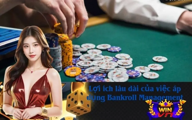 Lợi ích lâu dài của việc áp dụng Bankroll Management