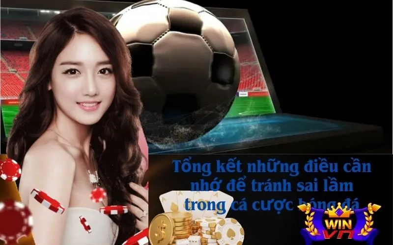 Tổng kết những điều cần nhớ để tránh sai lầm trong cá cược bóng đá